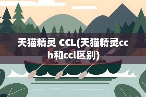 天猫精灵 CCL(天猫精灵cch和ccl区别)