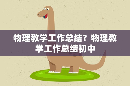 物理教学工作总结？物理教学工作总结初中