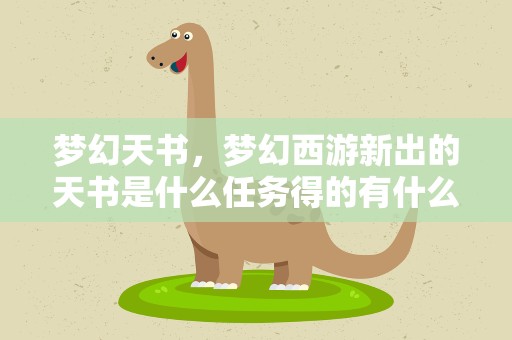 梦幻天书，梦幻西游新出的天书是什么任务得的有什么用