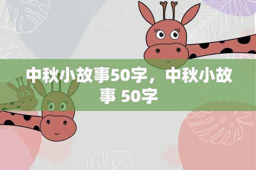 中秋小故事50字，中秋小故事 50字