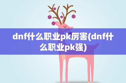 dnf什么职业pk厉害(dnf什么职业pk强)
