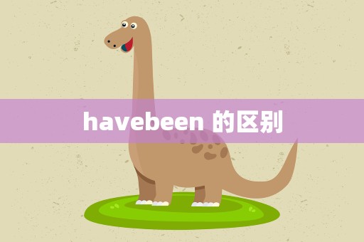 havebeen 的区别
