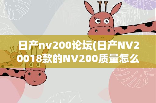 日产nv200论坛(日产NV20018款的NV200质量怎么样。会不会烧机油吗)