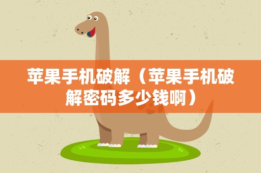 苹果手机破解（苹果手机破解密码多少钱啊）