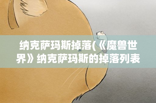 纳克萨玛斯掉落(《魔兽世界》纳克萨玛斯的掉落列表是什么)