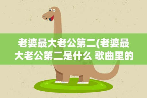 老婆最大老公第二(老婆最大老公第二是什么 歌曲里的)