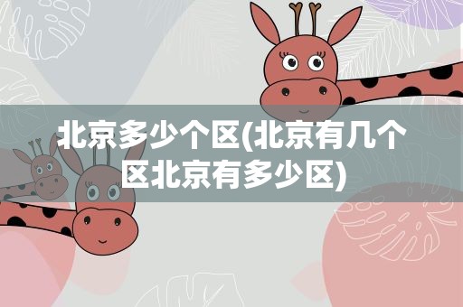 北京多少个区(北京有几个区北京有多少区)
