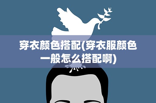 穿衣颜色搭配(穿衣服颜色一般怎么搭配啊)