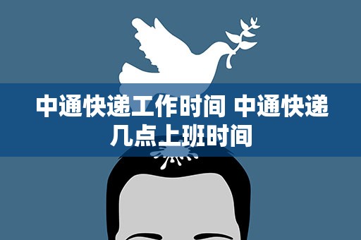 中通快递工作时间 中通快递几点上班时间