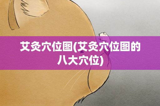 艾灸穴位图(艾灸穴位图的八大穴位)
