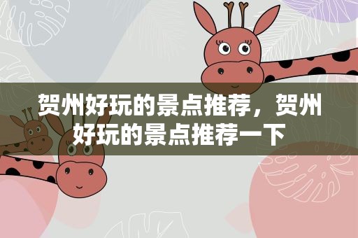 贺州好玩的景点推荐，贺州好玩的景点推荐一下