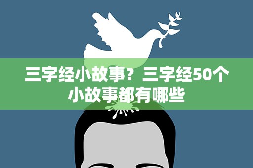 三字经小故事？三字经50个小故事都有哪些