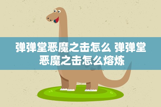 弹弹堂恶魔之击怎么 弹弹堂 恶魔之击怎么熔炼