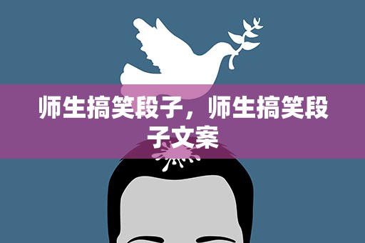 师生搞笑段子，师生搞笑段子文案