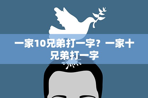 一家10兄弟打一字？一家十兄弟打一字