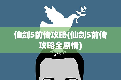 仙剑5前传攻略(仙剑5前传攻略全剧情)