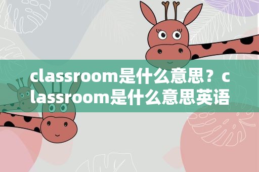 classroom是什么意思？classroom是什么意思英语