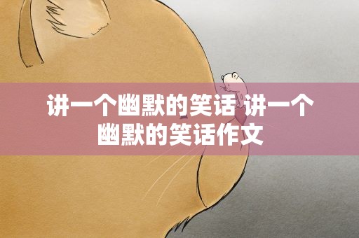 讲一个幽默的笑话 讲一个幽默的笑话作文