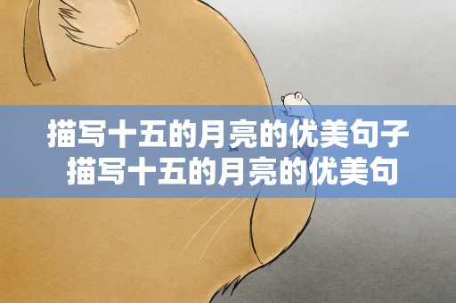 描写十五的月亮的优美句子 描写十五的月亮的优美句子简短