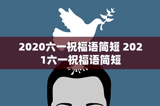 2020六一祝福语简短 2021六一祝福语简短