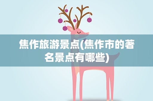 焦作旅游景点(焦作市的著名景点有哪些)
