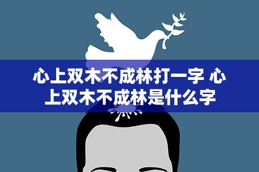 心上双木不成林打一字 心上双木不成林是什么字