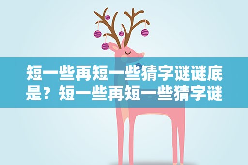 短一些再短一些猜字谜谜底是？短一些再短一些猜字谜谜底是啥