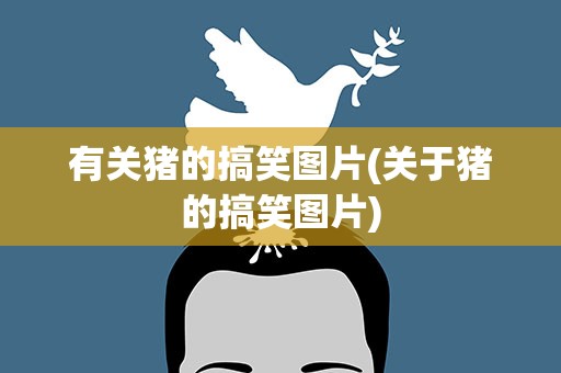 有关猪的搞笑图片(关于猪的搞笑图片)