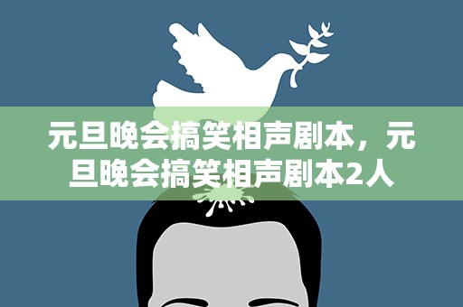 元旦晚会搞笑相声剧本，元旦晚会搞笑相声剧本2人