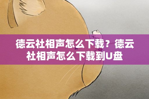 德云社相声怎么下载？德云社相声怎么下载到U盘