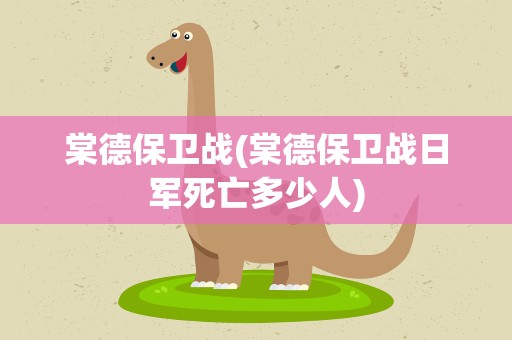 棠德保卫战(棠德保卫战日军死亡多少人)