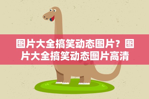 图片大全搞笑动态图片？图片大全搞笑动态图片高清