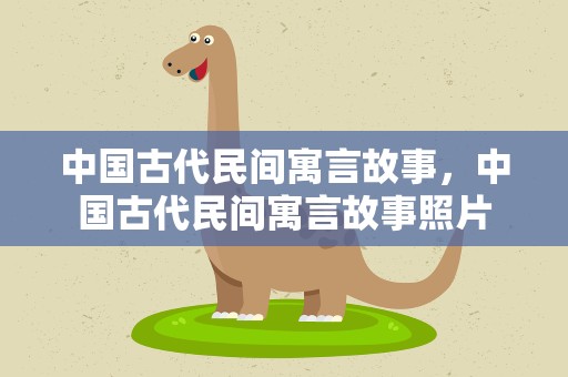中国古代民间寓言故事，中国古代民间寓言故事照片