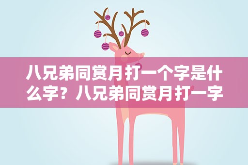 八兄弟同赏月打一个字是什么字？八兄弟同赏月打一字什么字