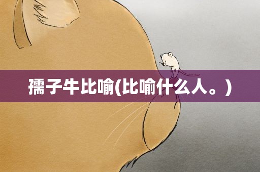 孺子牛比喻(比喻什么人。)