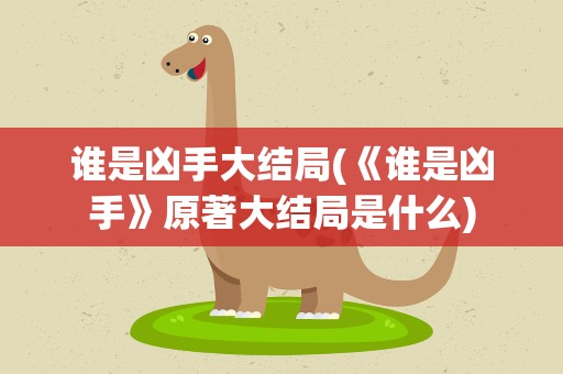 谁是凶手大结局(《谁是凶手》原著大结局是什么)
