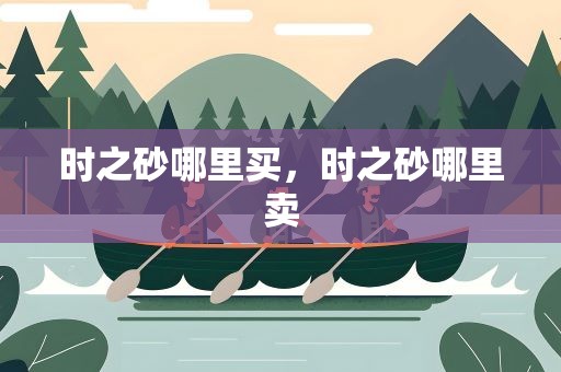 时之砂哪里买，时之砂哪里卖