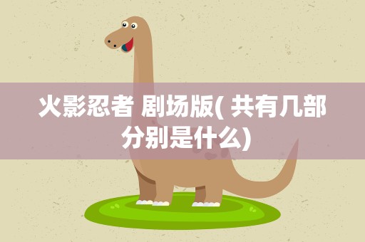 火影忍者 剧场版( 共有几部 分别是什么)