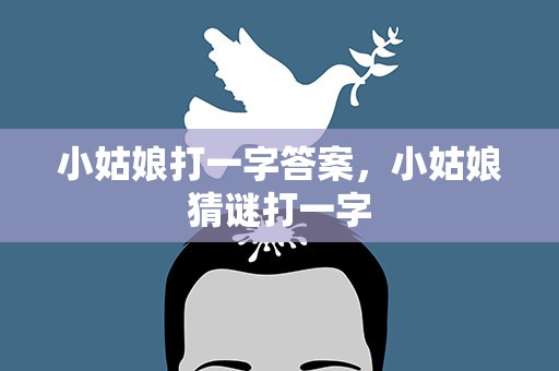 小姑娘打一字答案，小姑娘猜谜打一字