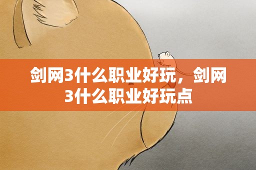 剑网3什么职业好玩，剑网3什么职业好玩点