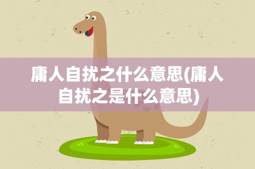 庸人自扰之什么意思(庸人自扰之是什么意思)