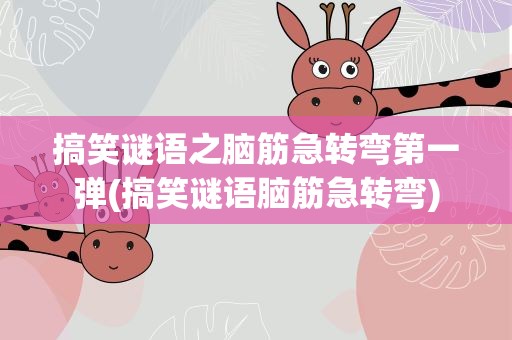 搞笑谜语之脑筋急转弯第一弹(搞笑谜语脑筋急转弯)
