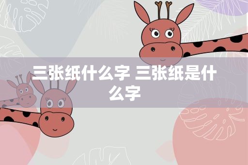 三张纸什么字 三张纸是什么字