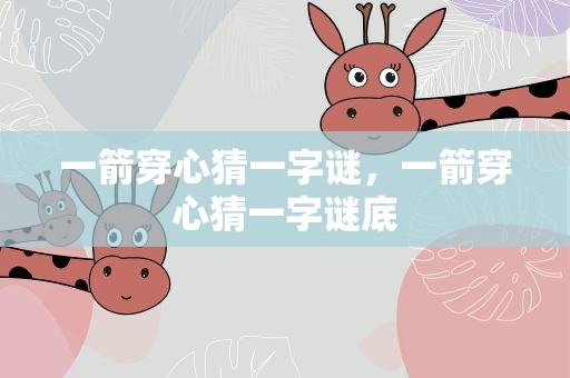 一箭穿心猜一字谜，一箭穿心猜一字谜底