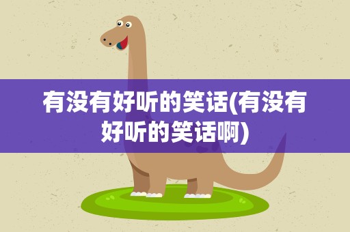 有没有好听的笑话(有没有好听的笑话啊)