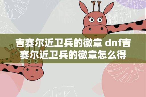 吉赛尔近卫兵的徽章 dnf吉赛尔近卫兵的徽章怎么得