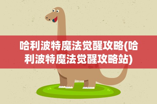 哈利波特魔法觉醒攻略(哈利波特魔法觉醒攻略站)