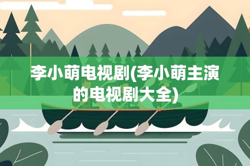 李小萌电视剧(李小萌主演的电视剧大全)