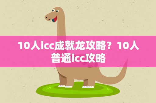 10人icc成就龙攻略？10人普通icc攻略