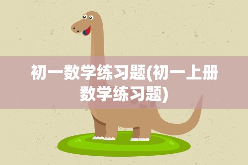初一数学练习题(初一上册数学练习题)